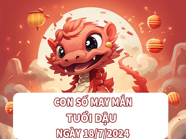 Dự đoán con số may mắn tuổi Dậu ngày 18/7/2024