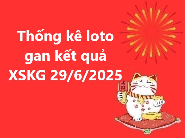 Thống kê bộ số tiềm năng KQ XSKG 29/6/2025 hôm nay