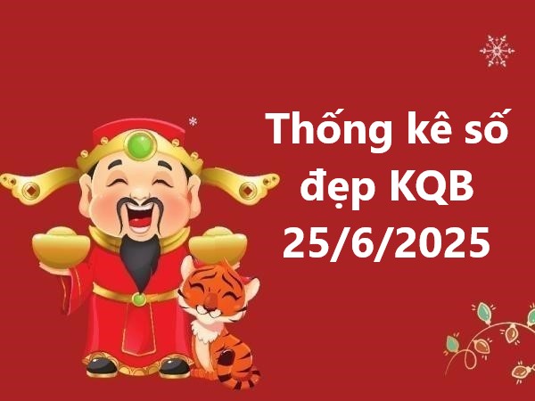 Thống kê số đẹp kết quả miền Bắc 25/6/2025 hôm nay