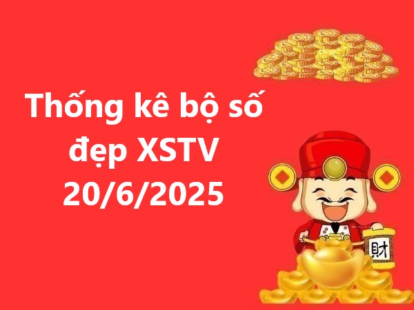 Thống kê bộ số đẹp xổ số Trà Vinh 20/6/2025 hôm nay