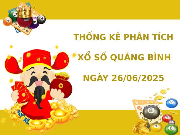 Thống kê phân tích XSQB thứ 5 ngày 26/6/2025 hôm nay