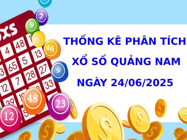 Thống kê phân tích XSQNM 24/6/2025 thứ 3 tài lộc