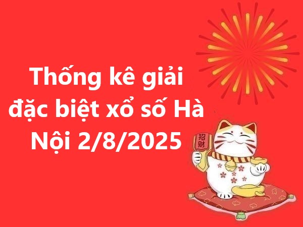 Thống kê giải đặc biệt xổ số Hà Nội 2/8/2025 thứ 5