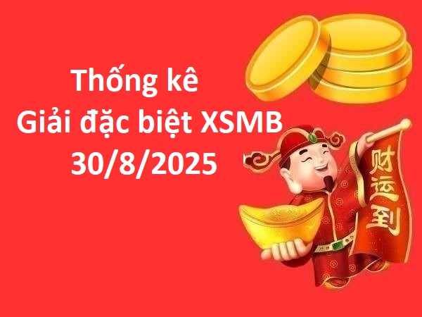 Thống kê giải đặc biệt KQXSMB 30/8/2025 thứ 7 miễn phí