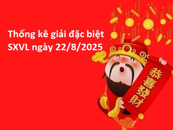Thống kê giải đặc biệt SXVL ngày 22/8/2025 hôm nay