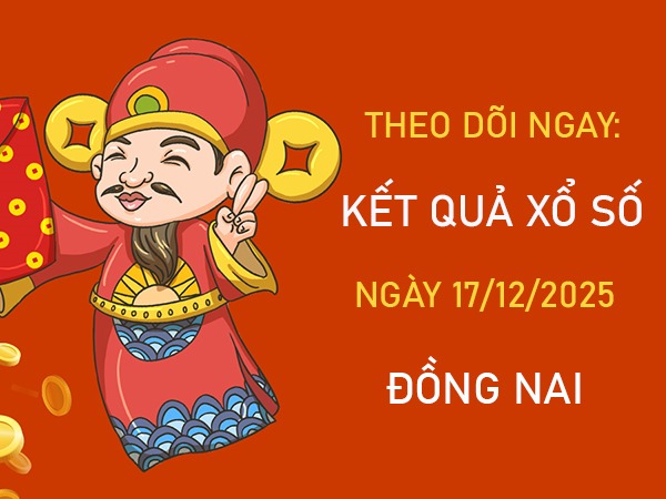 Tham khảo xổ số Đồng Nai 17/12/2025 dự đoán XSDNA