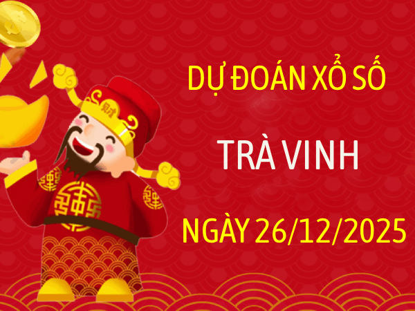 Tham khảo xổ số Trà Vinh ngày 26/12/2025 thứ 6 siêu chuẩn