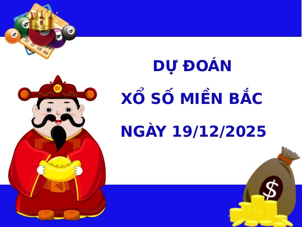 Dự đoán XSMB hôm nay 19/12/2025 thứ 6 may mắn tài lộc