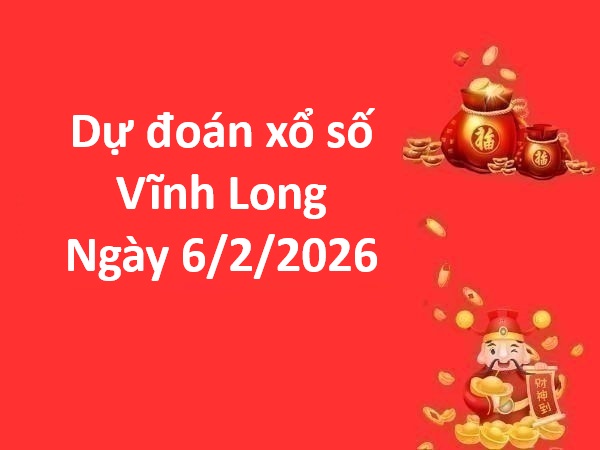 Dự đoán xổ số Vĩnh Long ngày 6 tháng 2 thứ 6 miễn phí