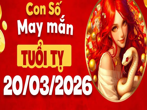 Khám phá những con số may mắn, số phát lộc ngày 20 tháng 3 năm 2026 tuổi Tỵ