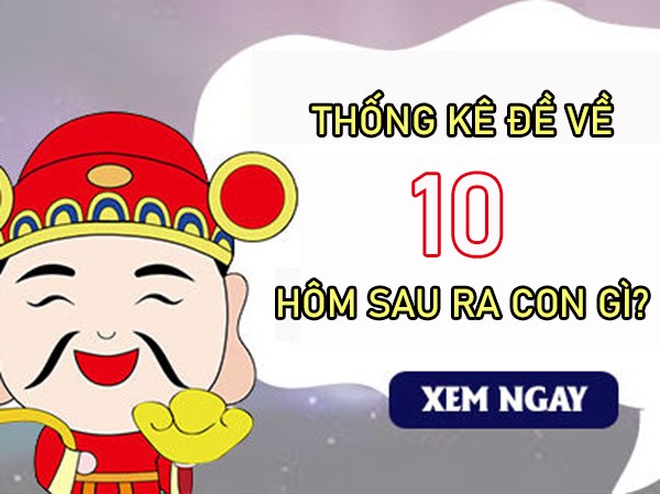 Đề về 10 hôm sau ra con gì, mai chọn con gì vượng phát?
