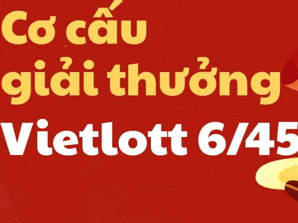 Cơ cấu giải thưởng Vietlott Mega 6/45 cơ bản Cơ cấu giải thưởng Vietlott Mega 6/45 cơ bản