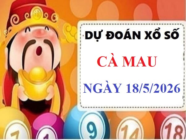 Dự đoán XSCM ngày 18/5/2026 Thứ 2 siêu vip chính xác