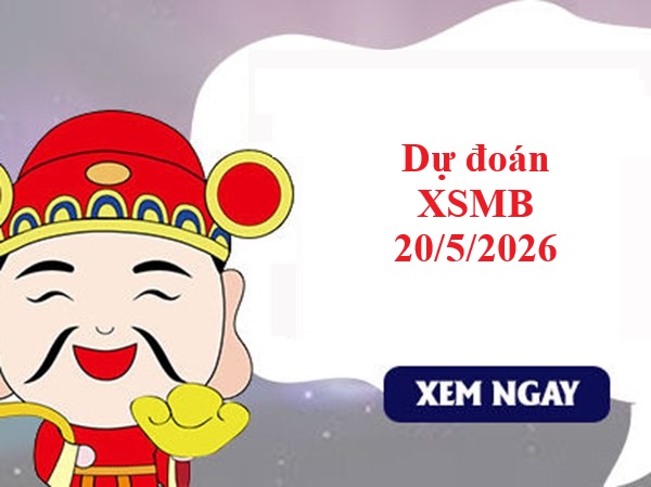 Dự đoán XSMB 20/5/2026 chuẩn xác nhất hôm nay