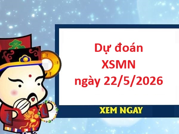 Dự đoán XSMB 22/5/2026 thứ 6 siêu vip cho bạn tham khảo
