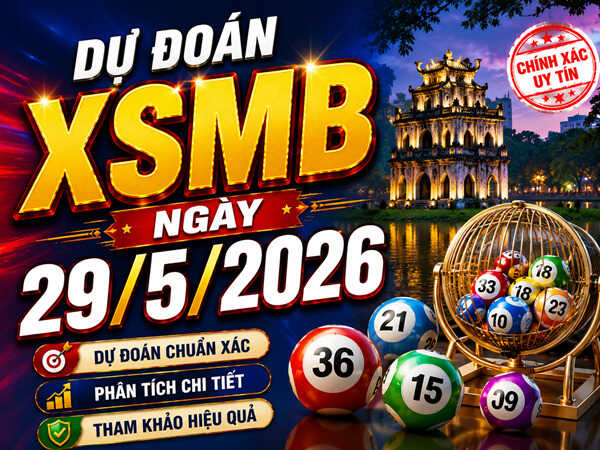 Dự đoán XSMB 29/5/2026 siêu chuẩn xác cùng chuyên gia