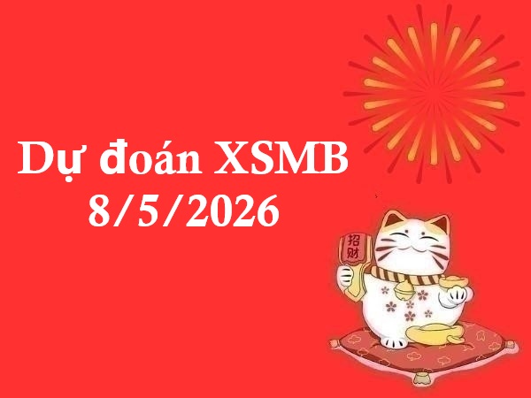 Dự đoán XSMB 8/5/2026 – Dự đoán miền Bắc thứ 6 chính xác