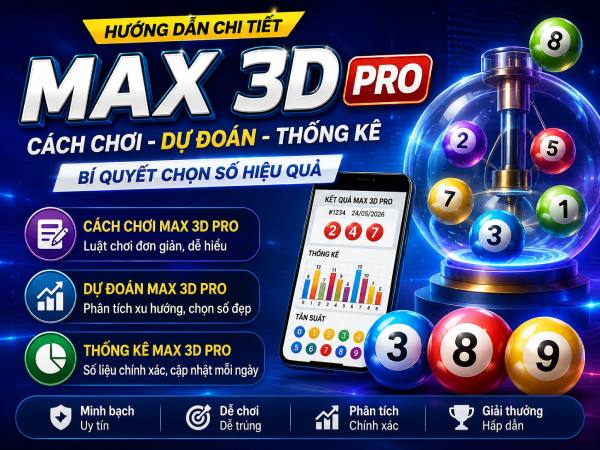 Dự đoán Max 3D Pro chi tiết, thống kê Max 3D Pro hiệu quả