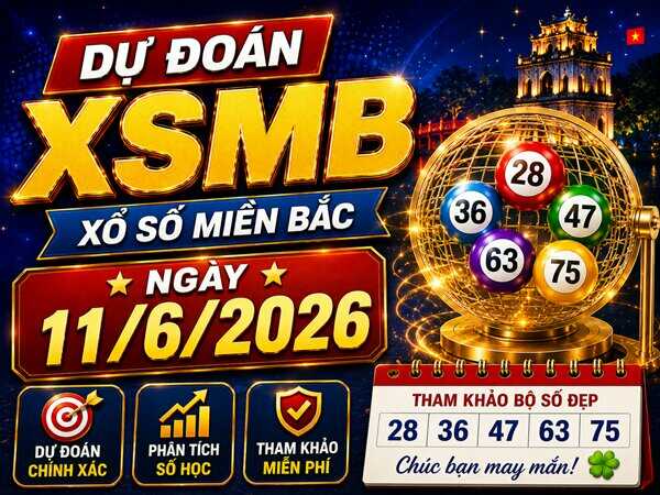 Dự đoán XSMB 11/6/2026 – Tham khảo miền Bắc ngày 11 tháng 6